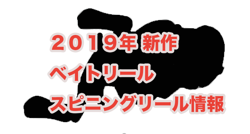【2019年 新作ベイト・スピニングリール まとめ】シマノ、ダイワ、アブガルシア！